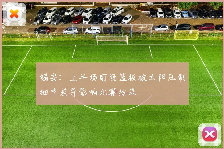 锡安：上半场前场篮板被太阳压制细节差异影响比赛结果
